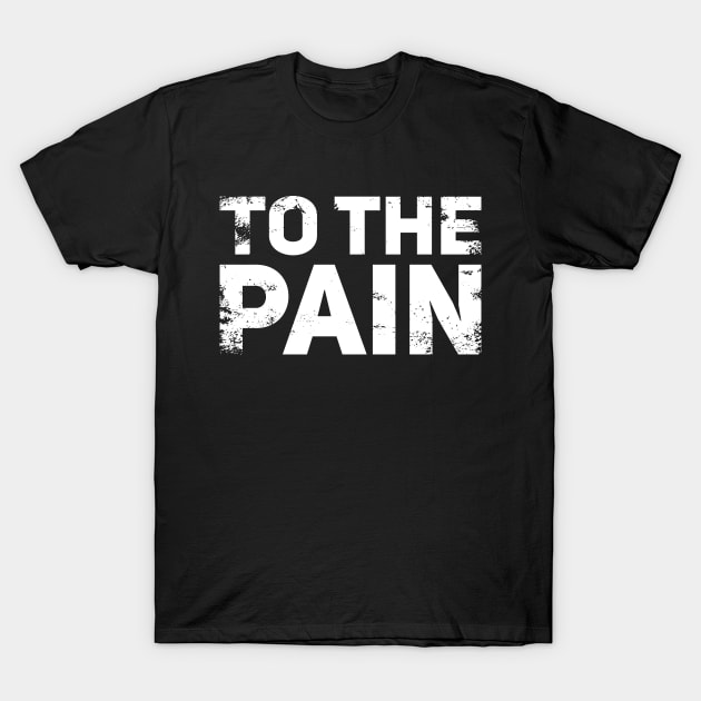 To the Pain T-Shirt by polliadesign